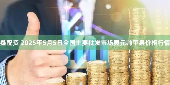 鑫配资 2025年5月5日全国主要批发市场黄元帅苹果价格行情