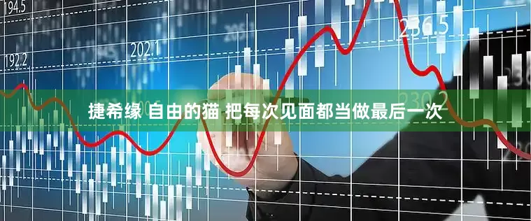 捷希缘 自由的猫 把每次见面都当做最后一次