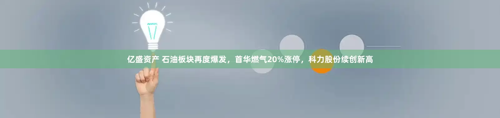亿盛资产 石油板块再度爆发，首华燃气20%涨停，科力股份续创新高