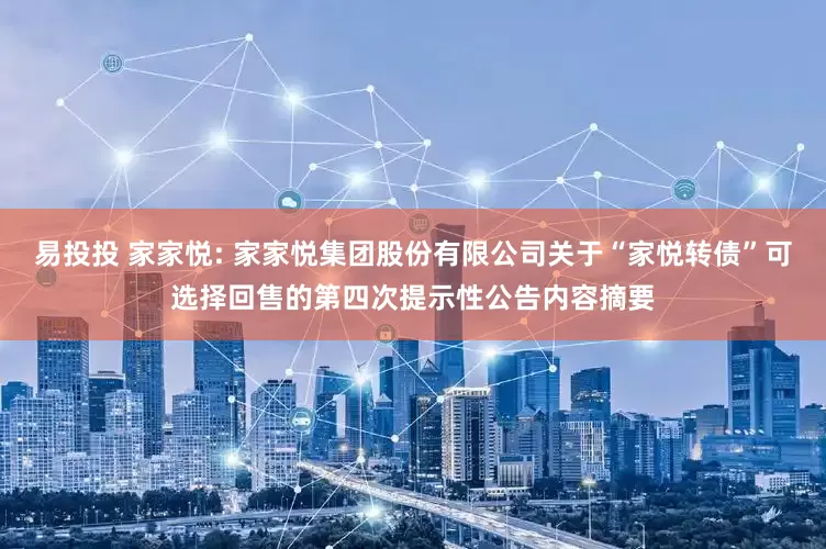 易投投 家家悦: 家家悦集团股份有限公司关于“家悦转债”可选择回售的第四次提示性公告内容摘要