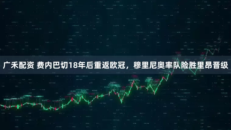 广禾配资 费内巴切18年后重返欧冠，穆里尼奥率队险胜里昂晋级